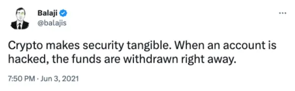 Tweet Balaji Srinivasan: Crypto makes security tangible. When an account is hacked, the funds are withdrawn right away.